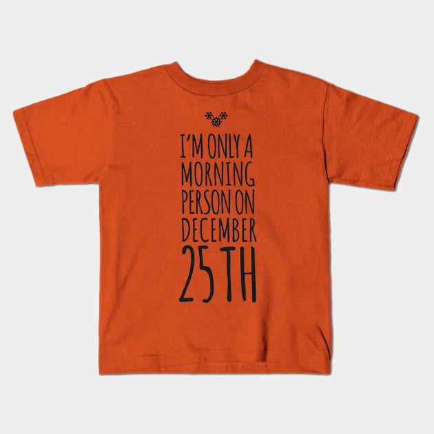 I m only a morning person on December 25th Kids T-Shirt by hoopoe
